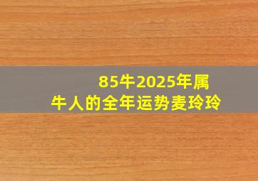 85牛2025年属牛人的全年运势麦玲玲