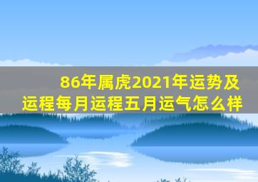 86年属虎2021年运势及运程每月运程五月运气怎么样