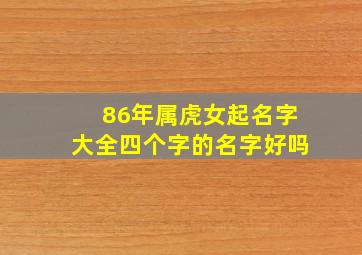 86年属虎女起名字大全四个字的名字好吗