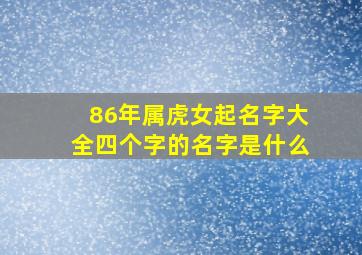 86年属虎女起名字大全四个字的名字是什么