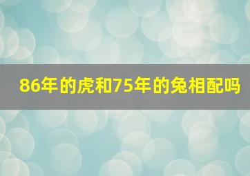 86年的虎和75年的兔相配吗