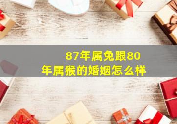 87年属兔跟80年属猴的婚姻怎么样