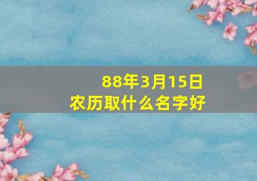 88年3月15日农历取什么名字好