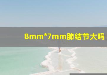 8mm*7mm肺结节大吗