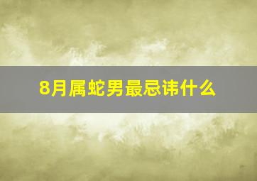 8月属蛇男最忌讳什么