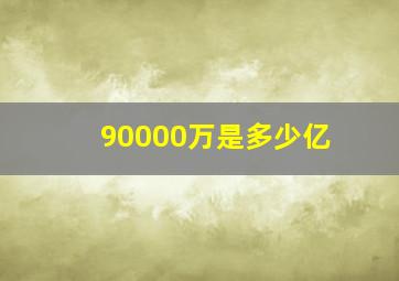 90000万是多少亿