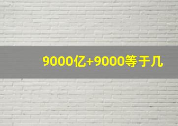 9000亿+9000等于几