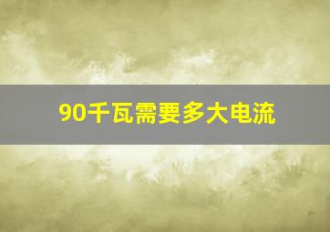 90千瓦需要多大电流