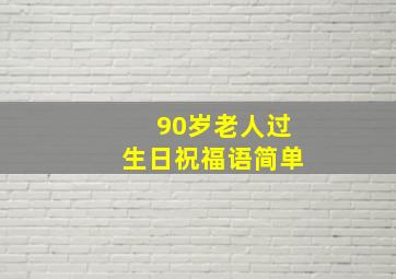 90岁老人过生日祝福语简单