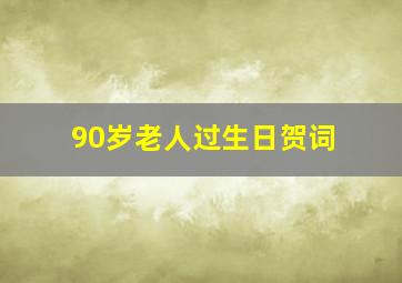 90岁老人过生日贺词