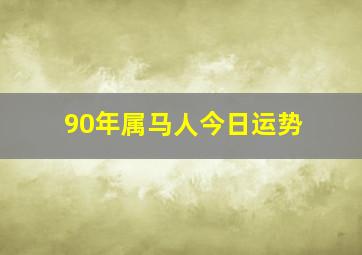 90年属马人今日运势