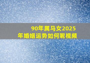 90年属马女2025年婚姻运势如何呢视频