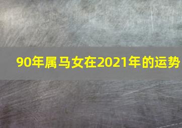 90年属马女在2021年的运势