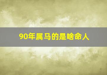 90年属马的是啥命人