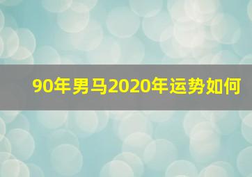 90年男马2020年运势如何