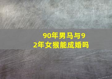 90年男马与92年女猴能成婚吗