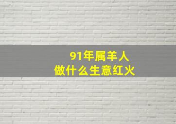 91年属羊人做什么生意红火