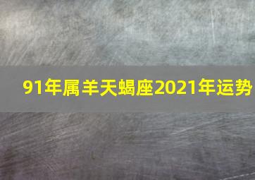 91年属羊天蝎座2021年运势