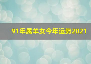 91年属羊女今年运势2021