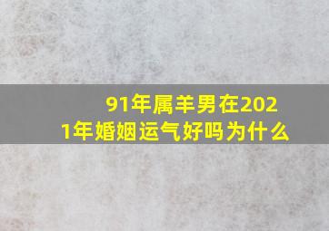 91年属羊男在2021年婚姻运气好吗为什么