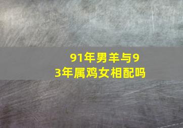 91年男羊与93年属鸡女相配吗