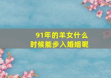 91年的羊女什么时候能步入婚姻呢