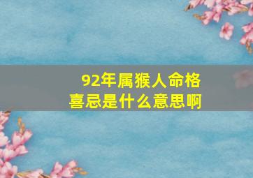 92年属猴人命格喜忌是什么意思啊