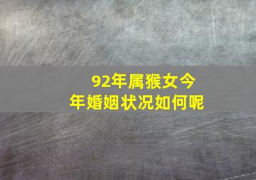 92年属猴女今年婚姻状况如何呢