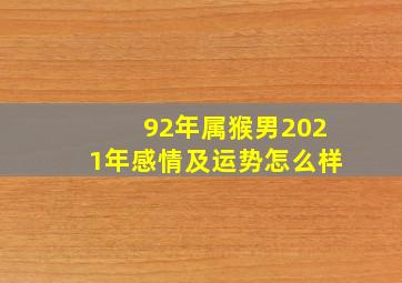 92年属猴男2021年感情及运势怎么样