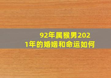 92年属猴男2021年的婚姻和命运如何