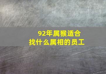 92年属猴适合找什么属相的员工