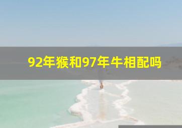 92年猴和97年牛相配吗