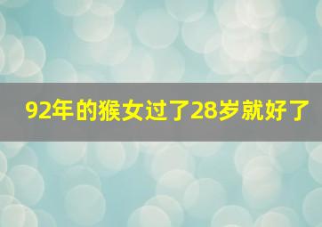 92年的猴女过了28岁就好了