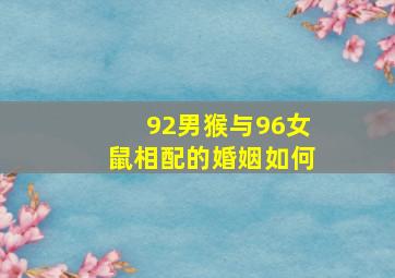 92男猴与96女鼠相配的婚姻如何