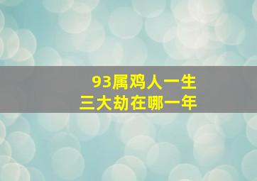 93属鸡人一生三大劫在哪一年