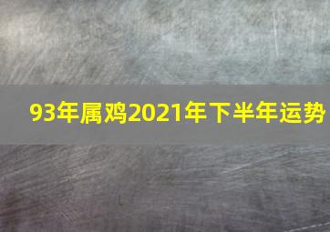 93年属鸡2021年下半年运势