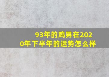 93年的鸡男在2020年下半年的运势怎么样