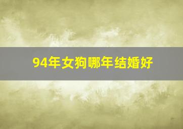 94年女狗哪年结婚好