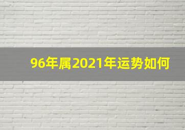 96年属2021年运势如何