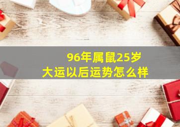 96年属鼠25岁大运以后运势怎么样