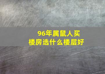 96年属鼠人买楼房选什么楼层好