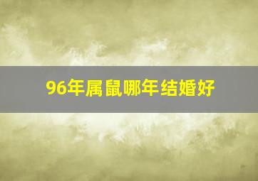 96年属鼠哪年结婚好