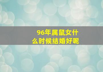 96年属鼠女什么时候结婚好呢