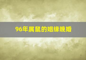 96年属鼠的姻缘晚婚