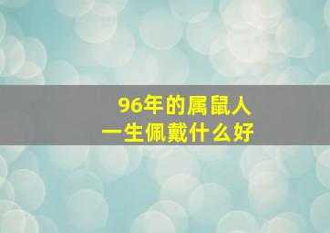 96年的属鼠人一生佩戴什么好