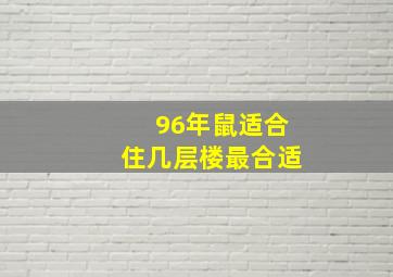 96年鼠适合住几层楼最合适