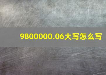 9800000.06大写怎么写