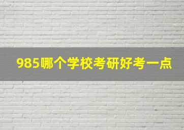 985哪个学校考研好考一点