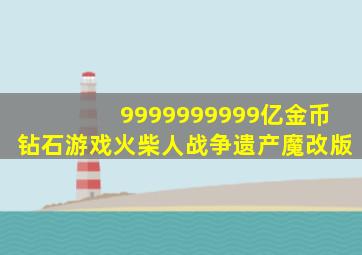 9999999999亿金币钻石游戏火柴人战争遗产魔改版