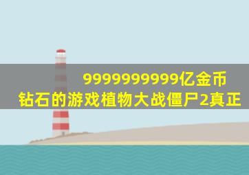 9999999999亿金币钻石的游戏植物大战僵尸2真正